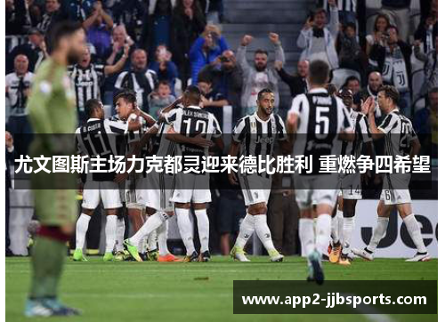 尤文图斯主场力克都灵迎来德比胜利 重燃争四希望
